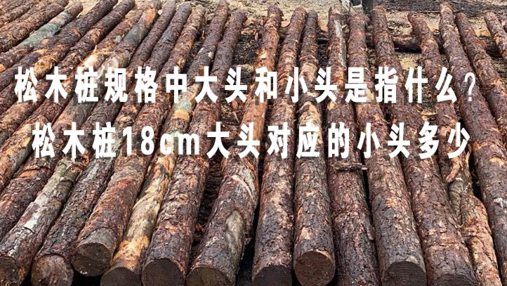 松木樁規(guī)格中大頭和小頭是指什么？松木樁18cm大頭對應(yīng)的小頭多少